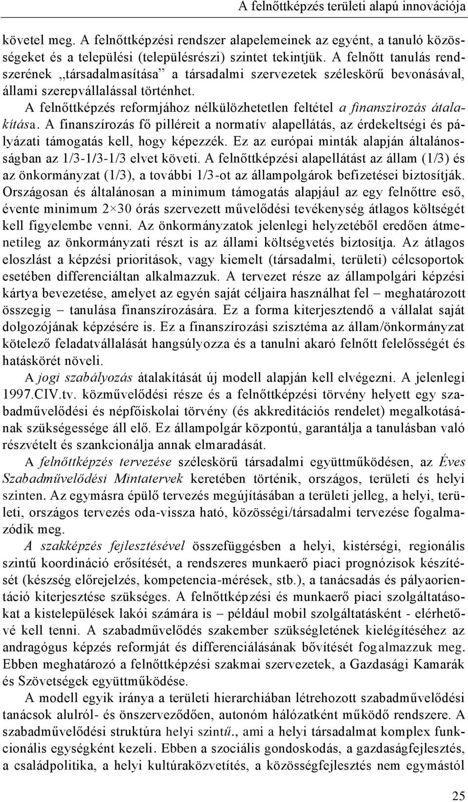 A felnőttképzés reformjához nélkülözhetetlen feltétel a finanszírozás átalakítása. A finanszírozás fő pilléreit a normatív alapellátás, az érdekeltségi és pályázati támogatás kell, hogy képezzék.