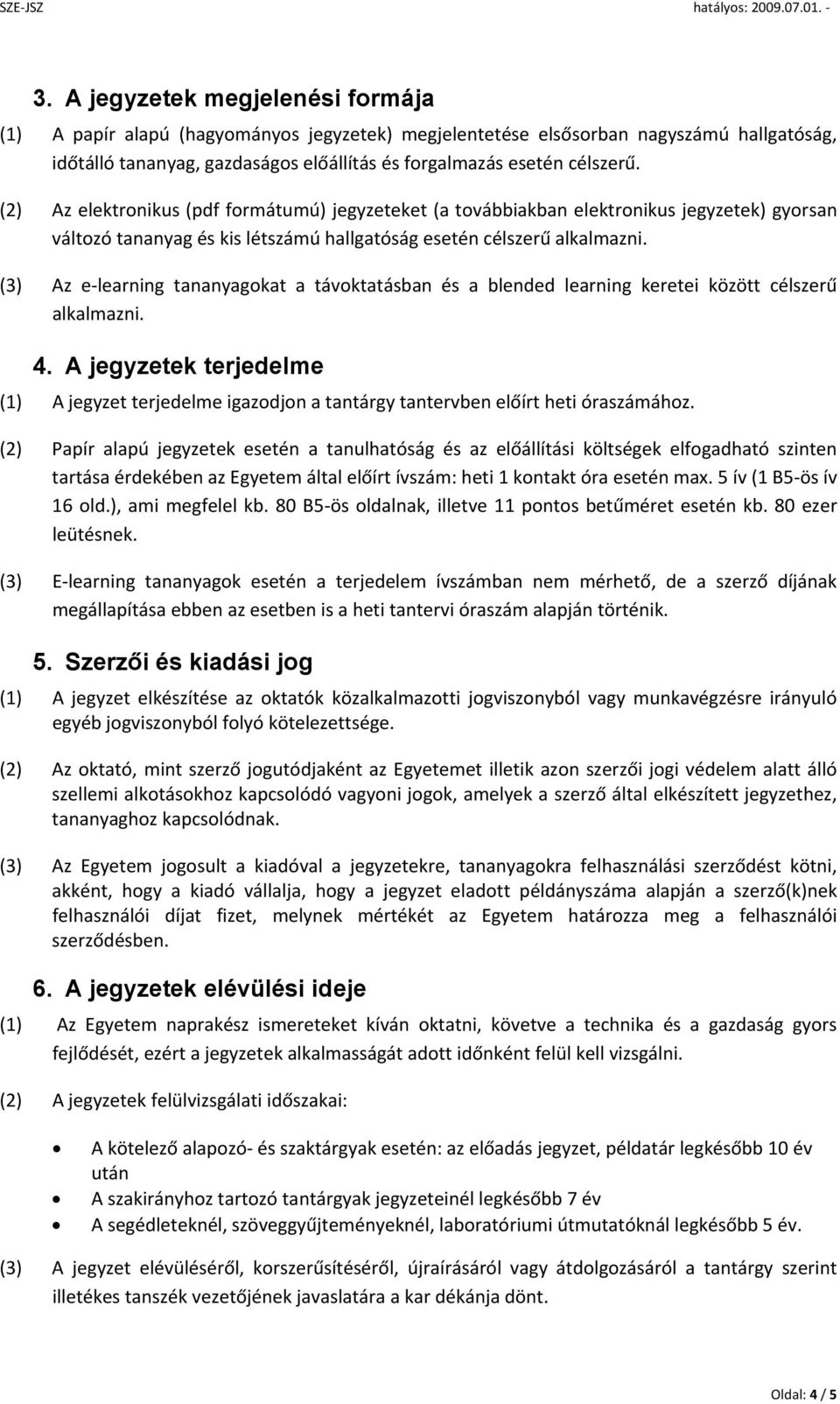 (3) Az e learning tananyagokat a távoktatásban és a blended learning keretei között célszerű alkalmazni. 4.