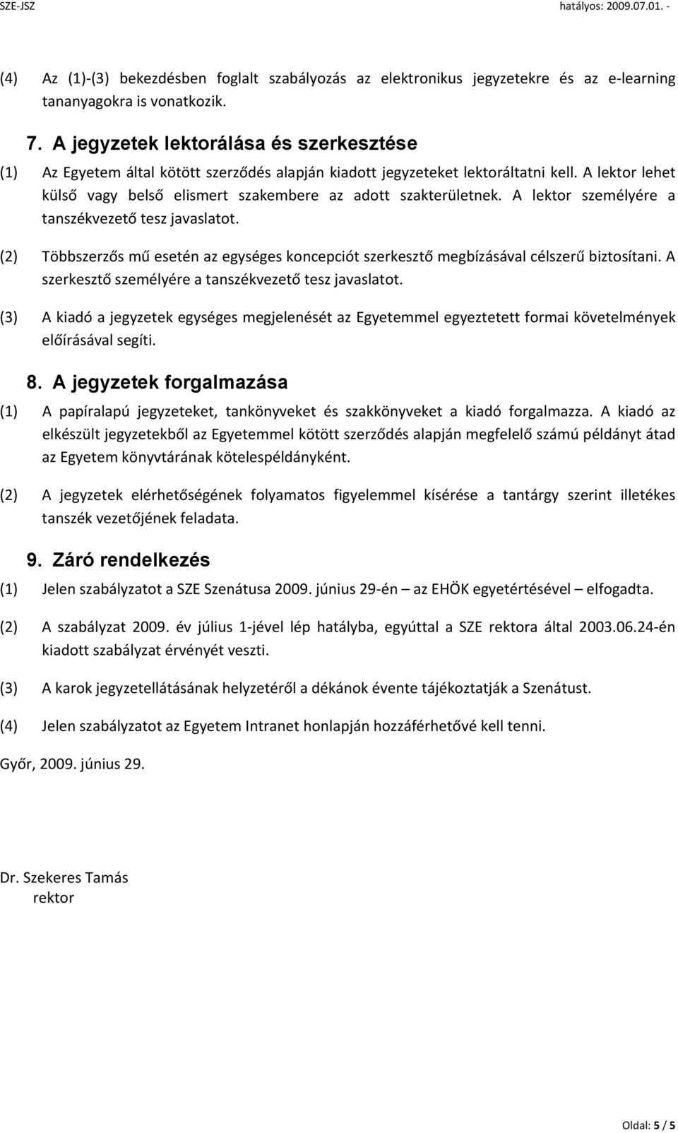 A lektor lehet külső vagy belső elismert szakembere az adott szakterületnek. A lektor személyére a tanszékvezető tesz javaslatot.