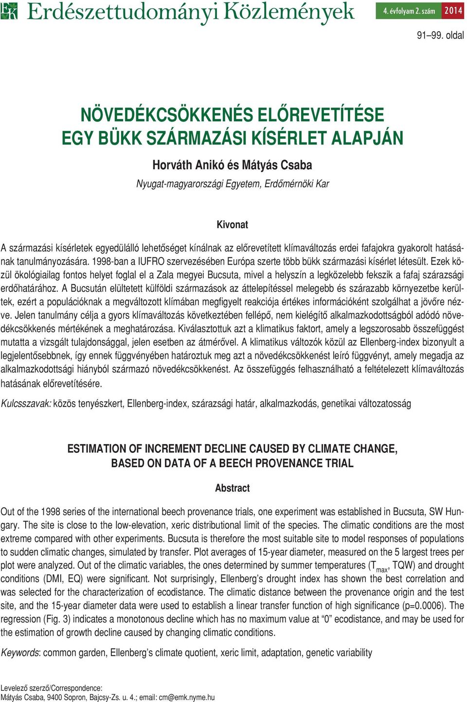 lehetôséget kínálnak az elôrevetített klímaváltozás erdei fafajokra gyakorolt hatásának tanulmányozására. 1998-ban a IUFRO szervezésében Európa szerte több bükk származási kísérlet létesült.