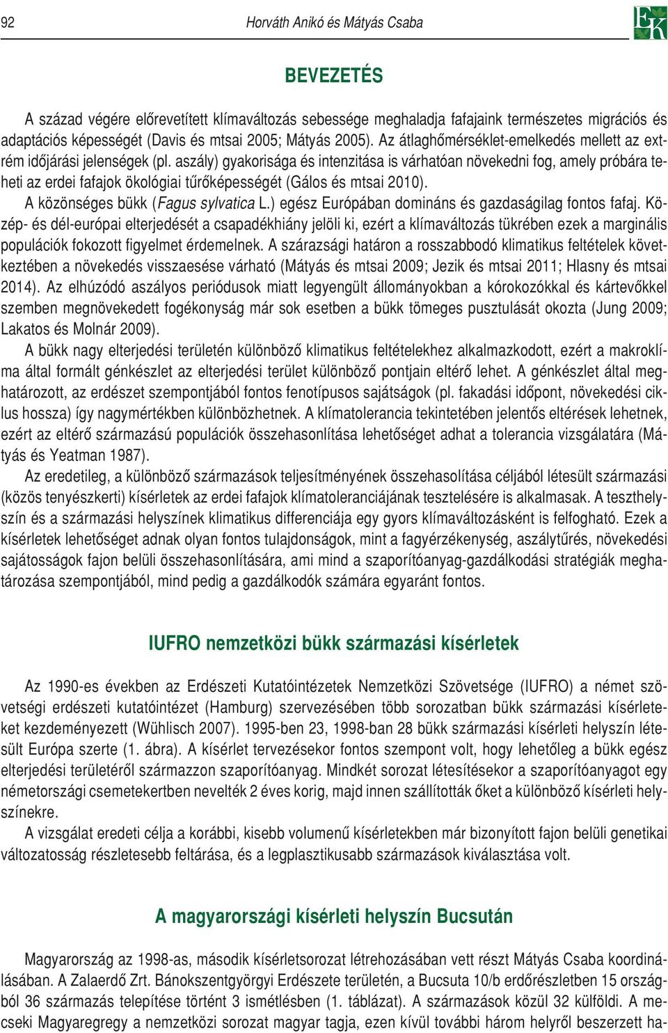 aszály) gyakorisága és intenzitása is várhatóan növekedni fog, amely próbára teheti az erdei fafajok ökológiai tûrôképességét (Gálos és mtsai 2010). A közönséges bükk (Fagus sylvatica L.