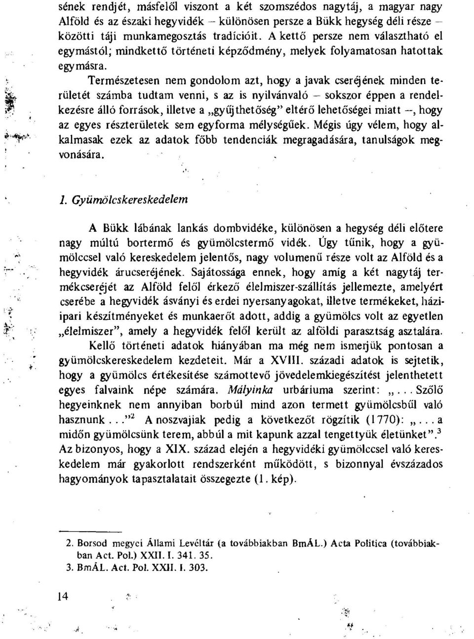 Természetesen nem gondolom azt, hogy a javak cseréjének minden területét számba tudtam venni, s az is nyilvánvaló - sokszor éppen a rendelkezésre álló források, illetve a gyűjthetőség" eltérő