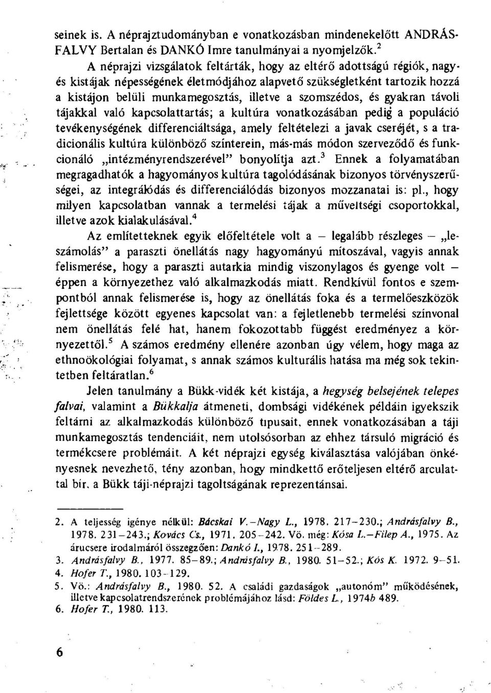 szomszédos, és gyakran távoli tájakkal való kapcsolattartás; a kultúra vonatkozásában pedig a populáció tevékenységének differenciáltsága, amely feltételezi a javak cseréjét, s a tradicionális