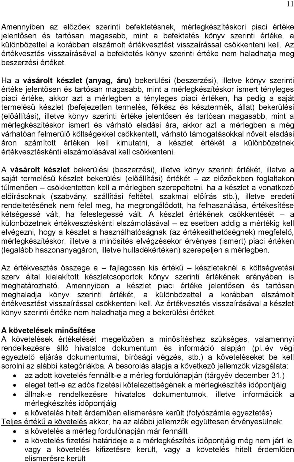 Ha a vásárolt készlet (anyag, áru) bekerülési (beszerzési), illetve könyv szerinti értéke jelentősen és tartósan magasabb, mint a mérlegkészítéskor ismert tényleges piaci értéke, akkor azt a