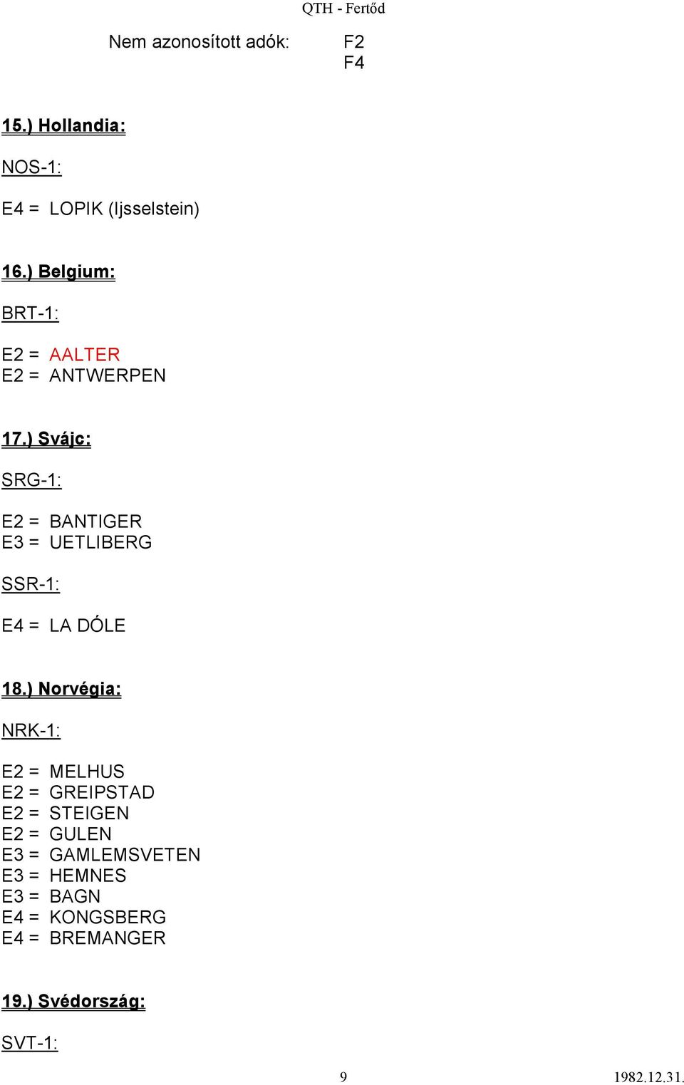 ) Svájc: SRG-1: E2 = BANTIGER E3 = UETLIBERG SSR-1: E4 = LA DÓLE 18.