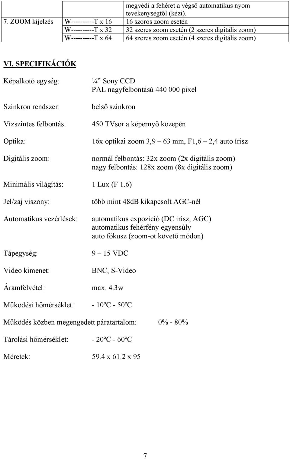 SPECIFIKÁCIÓK Képalkotó egység: Szinkron rendszer: Vízszintes felbontás: Optika: Digitális zoom: ¼ Sony CCD PAL nagyfelbontású 440 000 pixel belső szinkron 450 TVsor a képernyő közepén 16x optikai