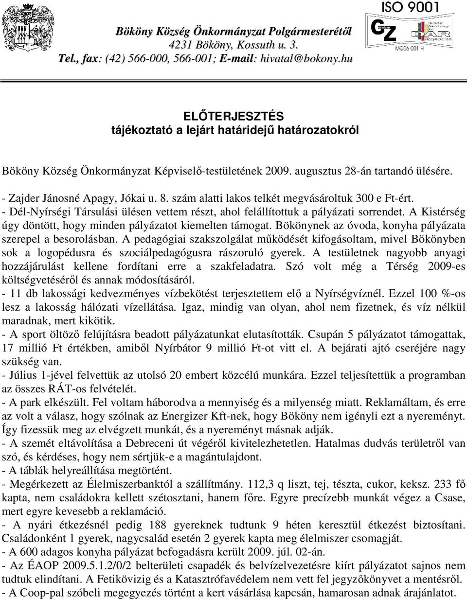 szám alatti lakos telkét megvásároltuk 300 e Ft-ért. - Dél-Nyírségi Társulási ülésen vettem részt, ahol felállítottuk a pályázati sorrendet.