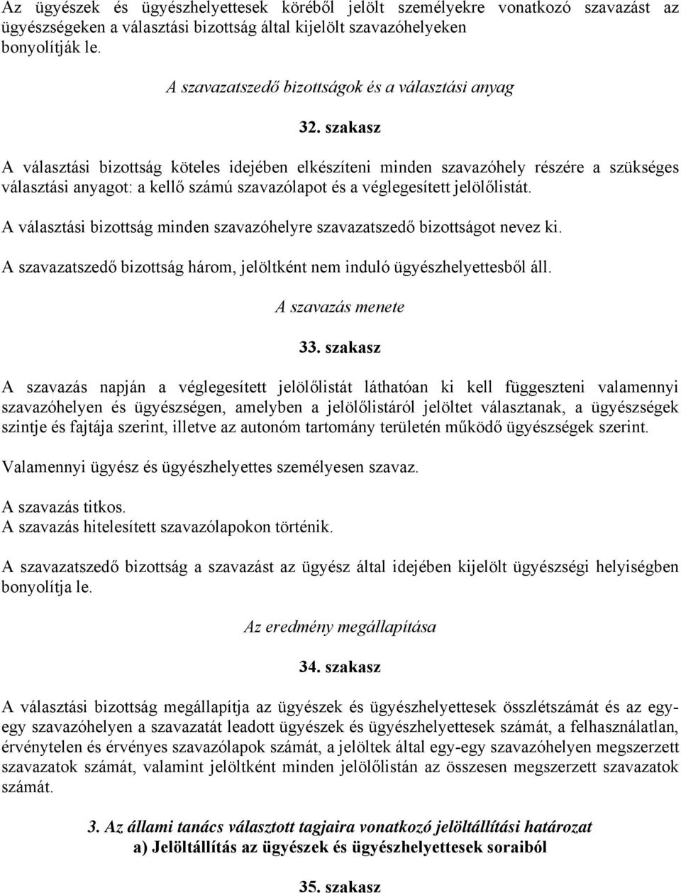 szakasz A választási bizottság köteles idejében elkészíteni minden szavazóhely részére a szükséges választási anyagot: a kellő számú szavazólapot és a véglegesített jelölőlistát.