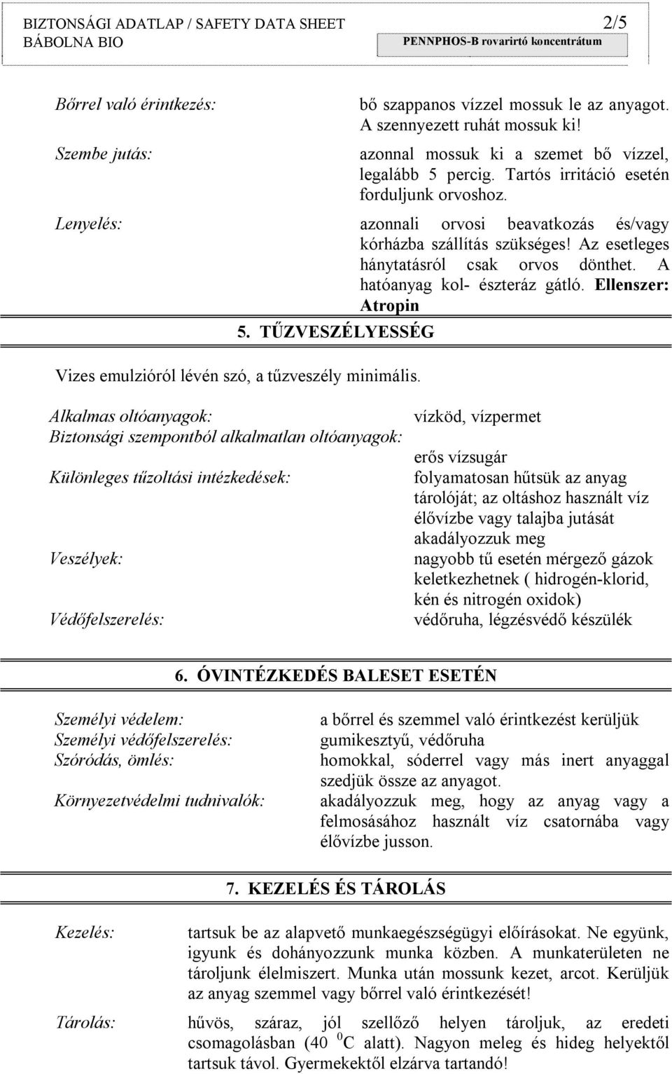 Az esetleges hánytatásról csak orvos dönthet. A hatóanyag kol- észteráz gátló. Ellenszer: Atropin 5. TŰZVESZÉLYESSÉG Vizes emulzióról lévén szó, a tűzveszély minimális.