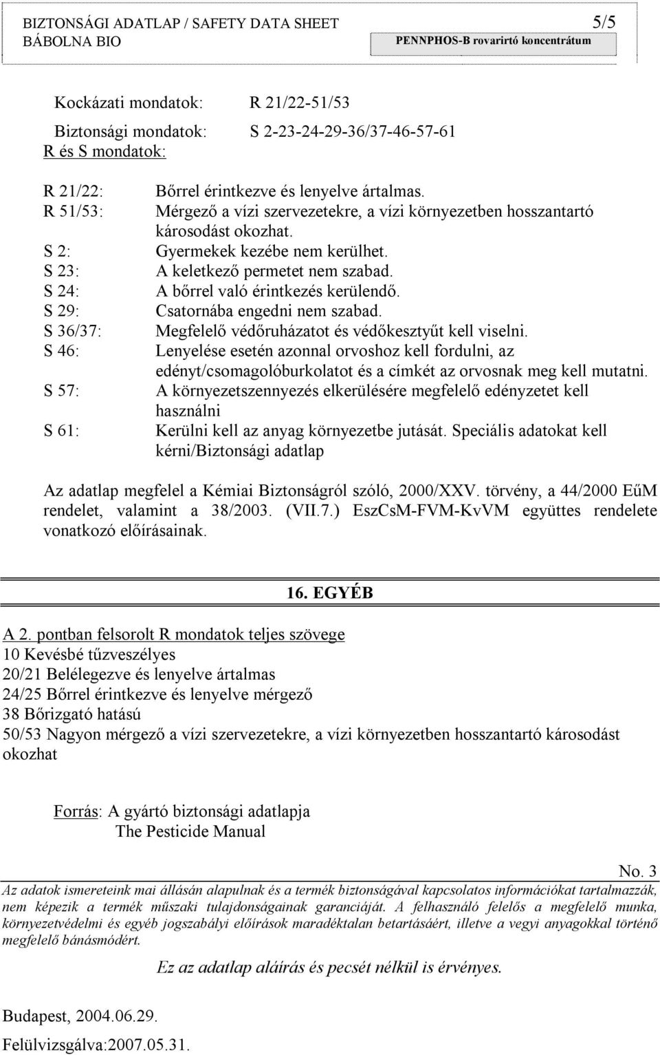 A bőrrel való érintkezés kerülendő. Csatornába engedni nem szabad. Megfelelő védőruházatot és védőkesztyűt kell viselni.