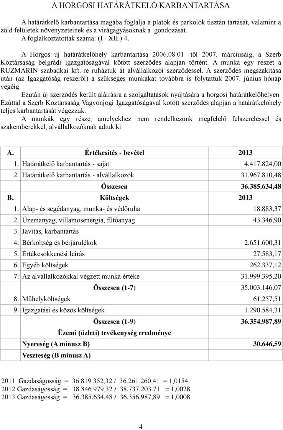 A munka egy részét a RUZMARIN szabadkai kft.-re ruháztuk át alvállalkozói szerződéssel. A szerződés megszakítása után (az Igazgatóság részéről) a szükséges munkákat továbbra is folytattuk 2007.