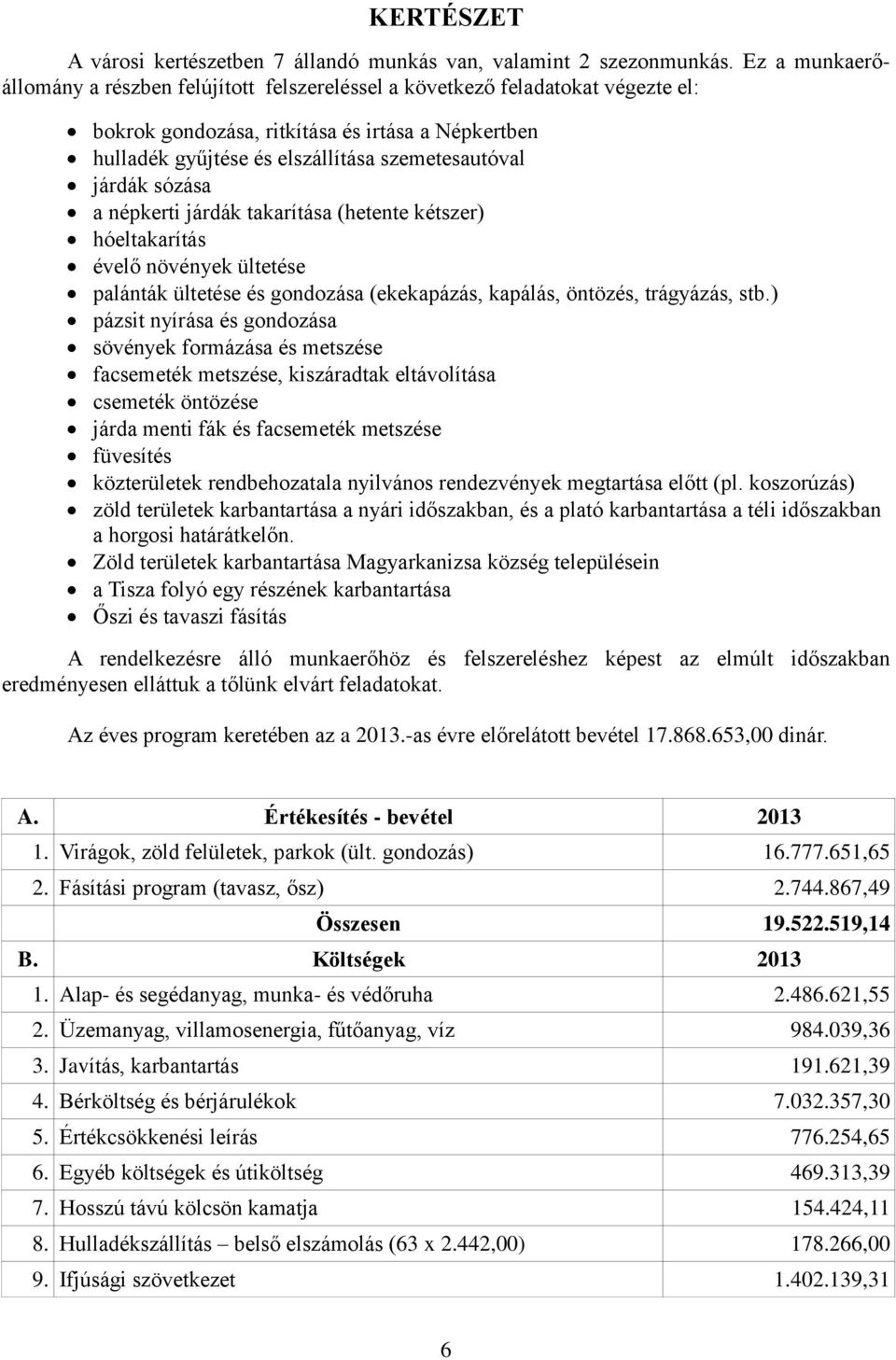 járdák sózása a népkerti járdák takarítása (hetente kétszer) hóeltakarítás évelő növények ültetése palánták ültetése és gondozása (ekekapázás, kapálás, öntözés, trágyázás, stb.