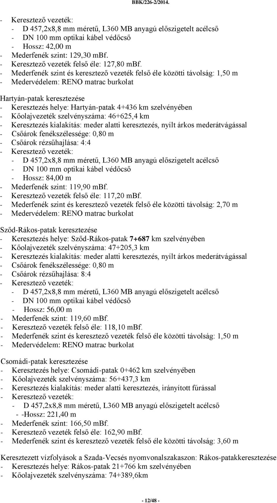 Kőolajvezeték szelvényszáma: 46+625,4 km - Keresztezés kialakítás: meder alatti keresztezés, nyílt árkos mederátvágással - Csőárok fenékszélessége: 0,80 m - Csőárok rézsűhajlása: 4:4 - D 457,2x8,8 mm