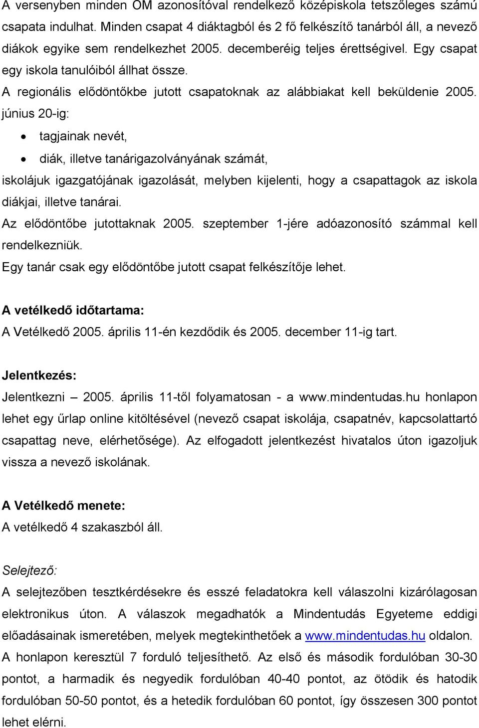 június 20-ig: tagjainak nevét, diák, illetve tanárigazolványának számát, iskolájuk igazgatójának igazolását, melyben kijelenti, hogy a csapattagok az iskola diákjai, illetve tanárai.