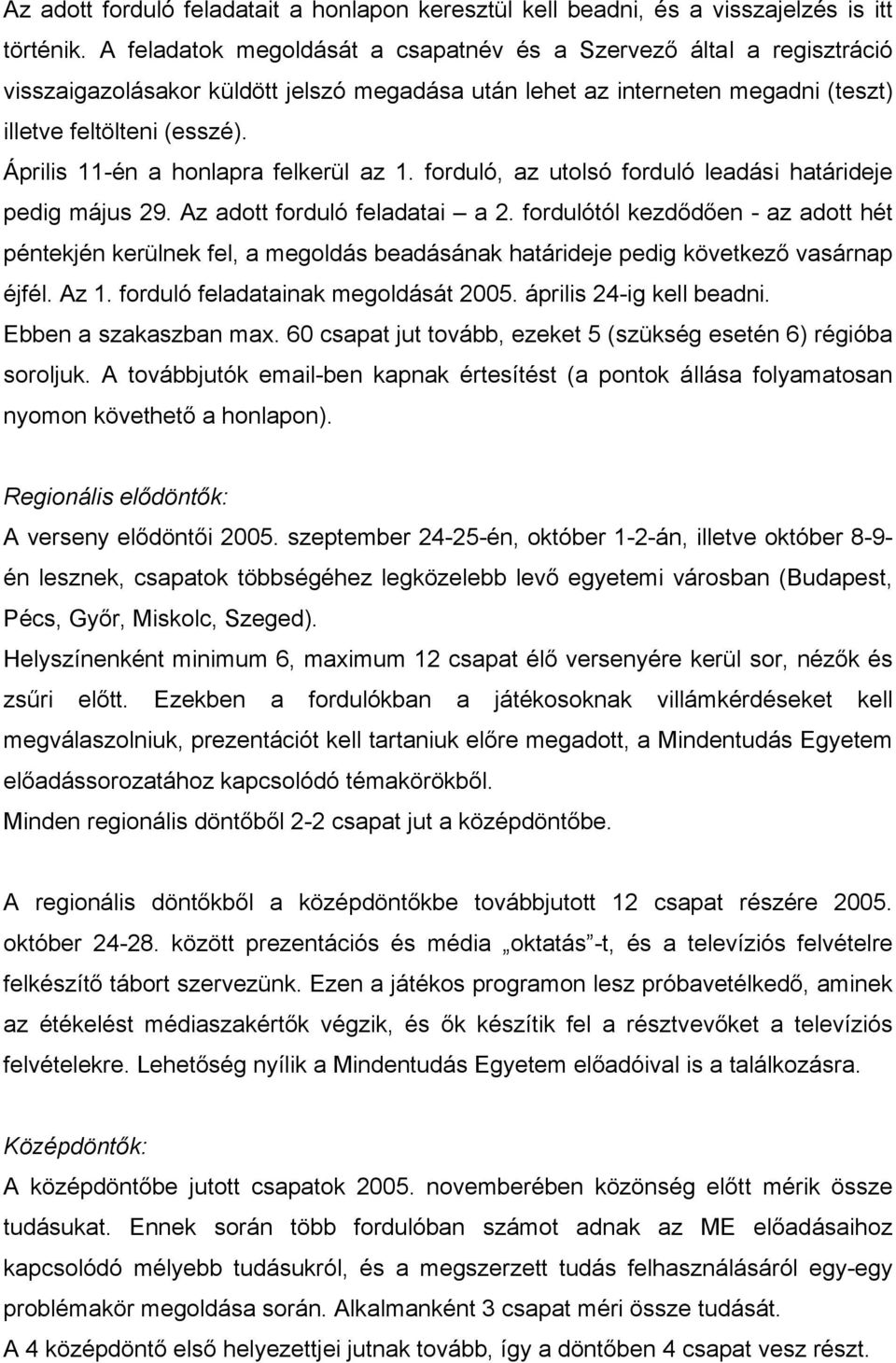 Április 11-én a honlapra felkerül az 1. forduló, az utolsó forduló leadási határideje pedig május 29. Az adott forduló feladatai a 2.