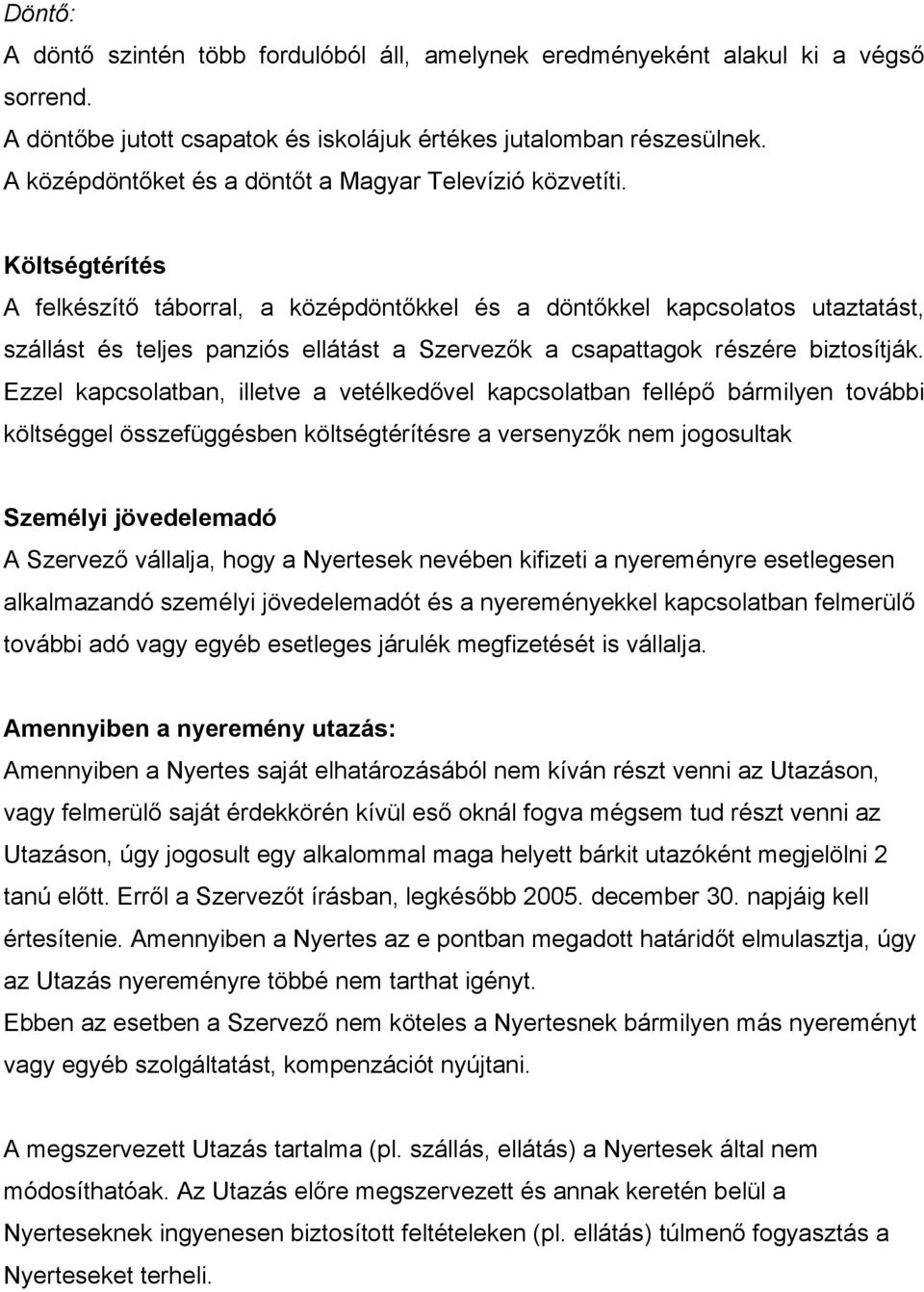 Költségtérítés A felkészítő táborral, a középdöntőkkel és a döntőkkel kapcsolatos utaztatást, szállást és teljes panziós ellátást a Szervezők a csapattagok részére biztosítják.