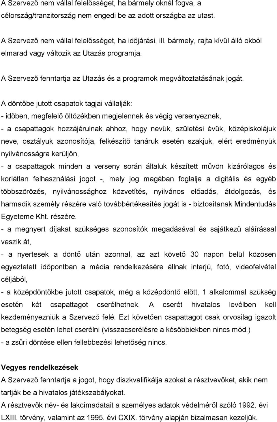 A döntőbe jutott csapatok tagjai vállalják: - időben, megfelelő öltözékben megjelennek és végig versenyeznek, - a csapattagok hozzájárulnak ahhoz, hogy nevük, születési évük, középiskolájuk neve,