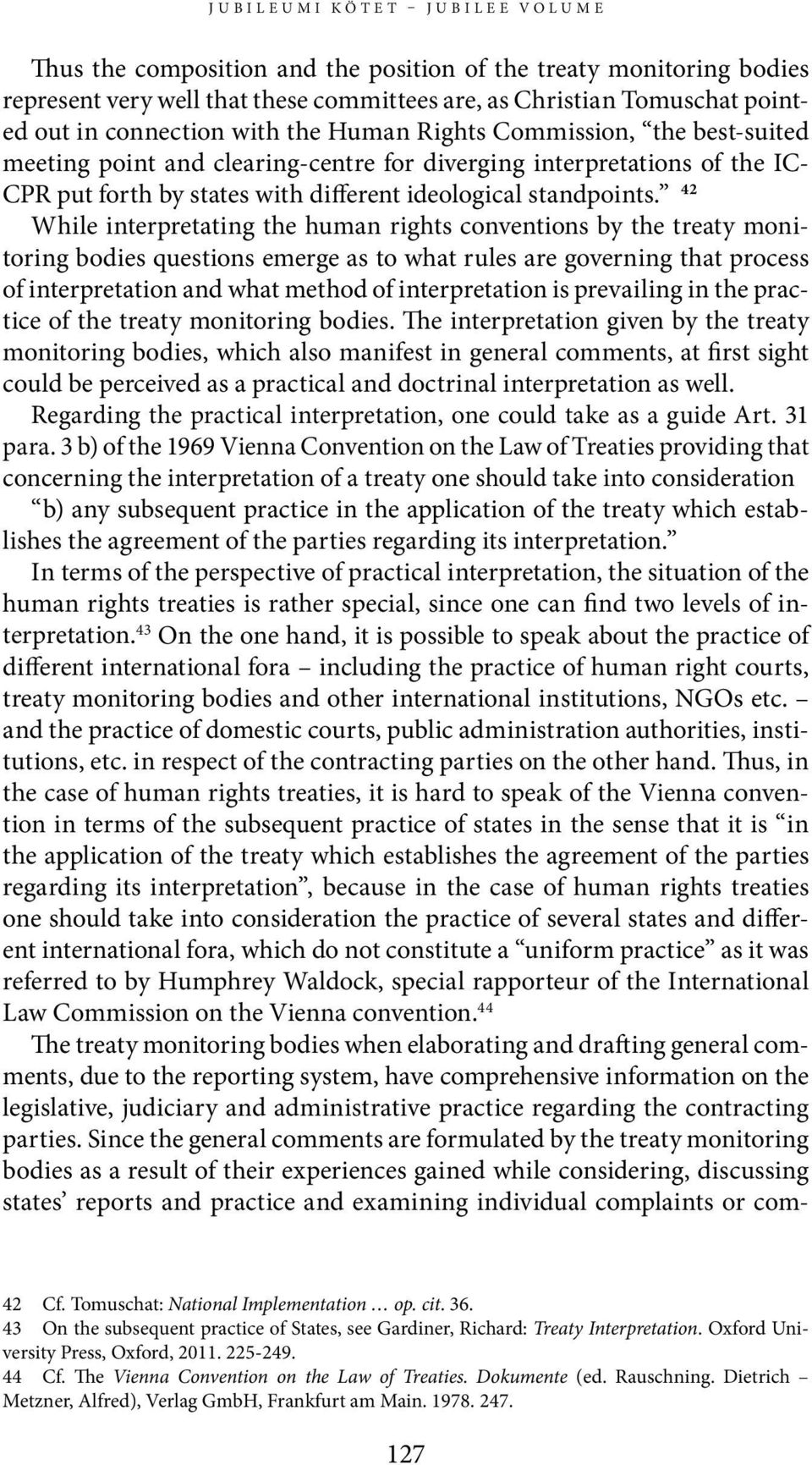 42 While interpretating the human rights conventions by the treaty monitoring bodies questions emerge as to what rules are governing that process of interpretation and what method of interpretation