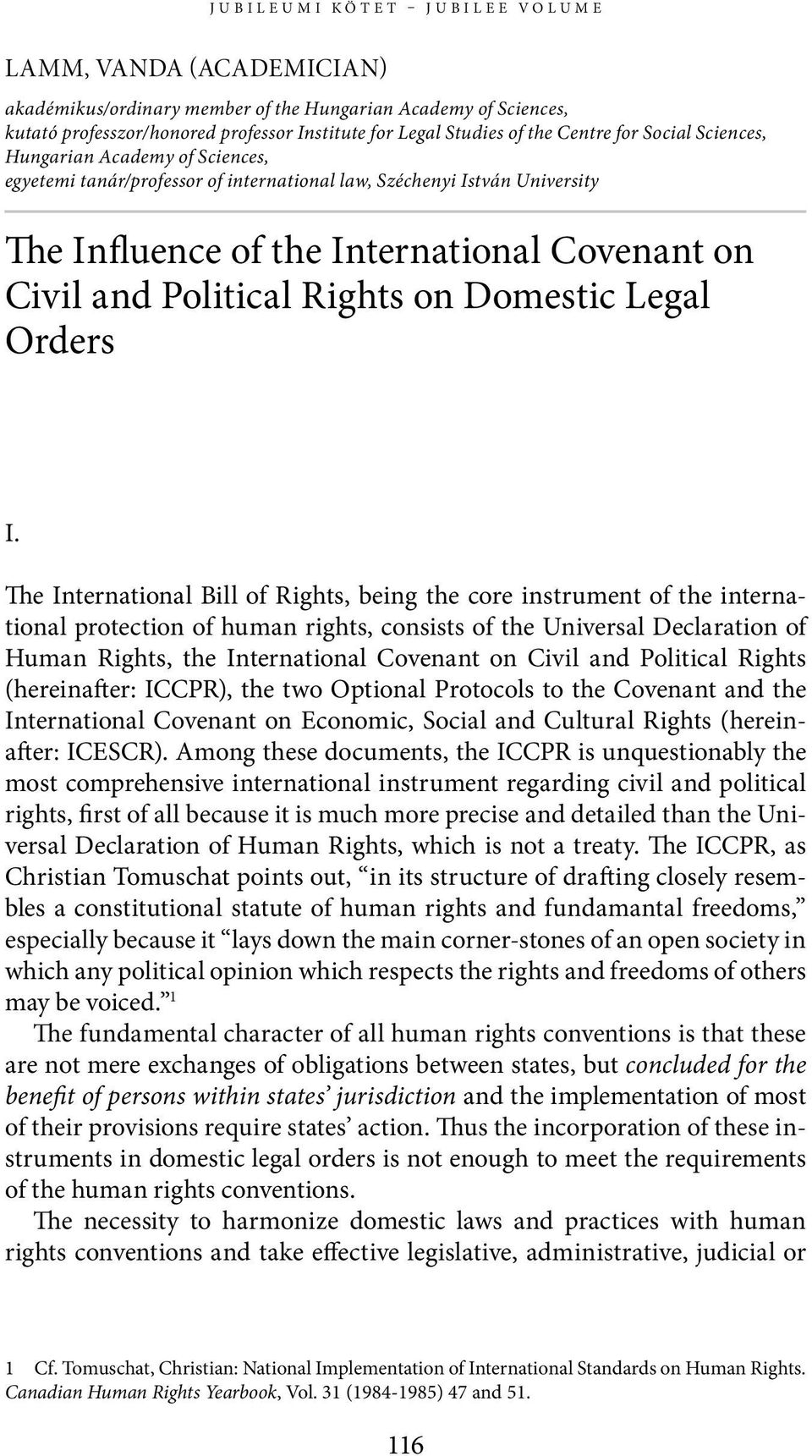 The International Bill of Rights, being the core instrument of the international protection of human rights, consists of the Universal Declaration of Human Rights, the International Covenant on Civil