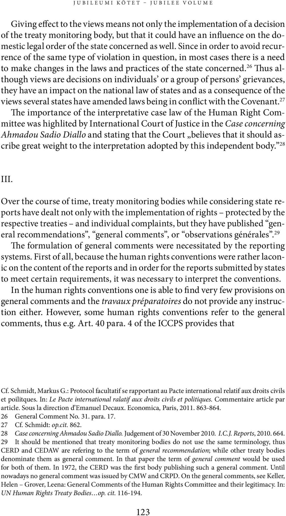 26 Thus although views are decisions on individuals or a group of persons grievances, they have an impact on the national law of states and as a consequence of the views several states have amended