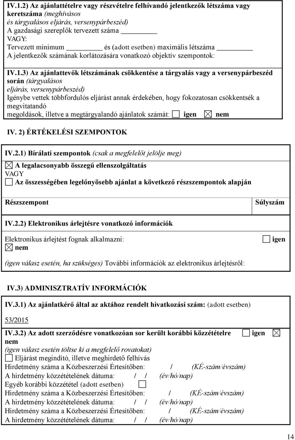 3) Az ajánlattevők létszámának csökkentése a tárgyalás vagy a versenypárbeszéd során (tárgyalásos eljárás, versenypárbeszéd) Igénybe vettek többfordulós eljárást annak érdekében, hogy fokozatosan