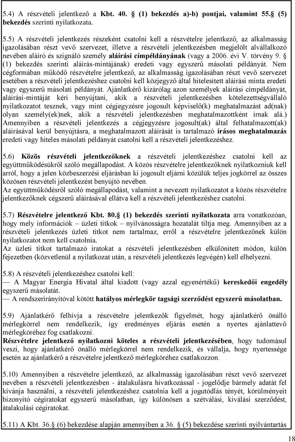 5) A részvételi jelentkezés részeként csatolni kell a részvételre jelentkező, az alkalmasság igazolásában részt vevő szervezet, illetve a részvételi jelentkezésben megjelölt alvállalkozó nevében