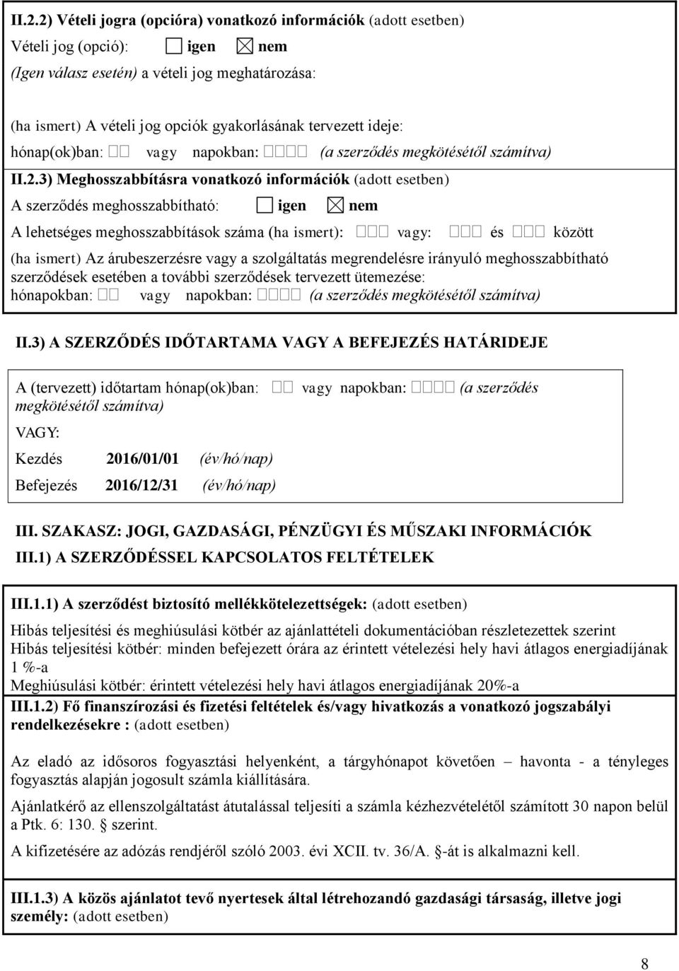 3) Meghosszabbításra vonatkozó információk (adott esetben) A szerződés meghosszabbítható: igen nem A lehetséges meghosszabbítások száma (ha ismert): vagy: és között (ha ismert) Az árubeszerzésre vagy