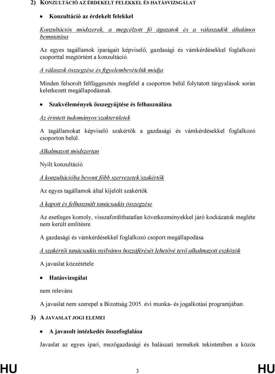 A válaszok összegzése és figyelembevételük módja Minden felsorolt felfüggesztés megfelel a csoporton belül folytatott tárgyalások során keletkezett megállapodásnak.