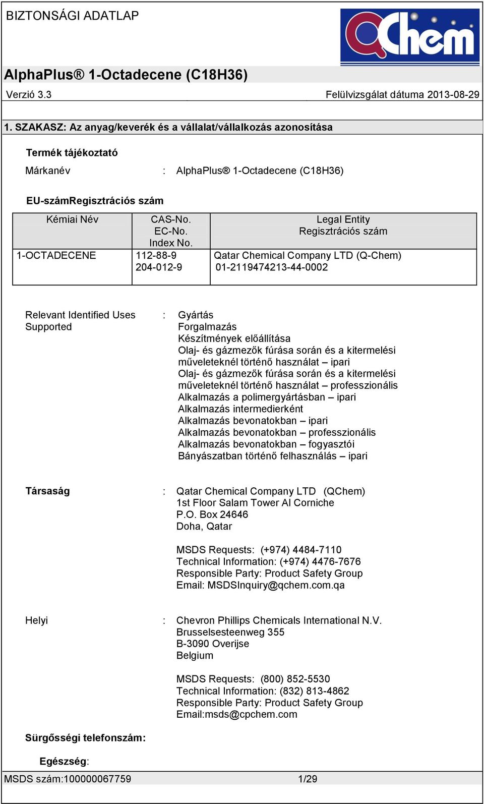 112-88-9 204-012-9 Legal Entity Regisztrációs szám Qatar Chemical Company LTD (Q-Chem) 01-2119474213-44-0002 Relevant Identified Uses Supported : Gyártás Forgalmazás Készítmények előállítása Olaj- és