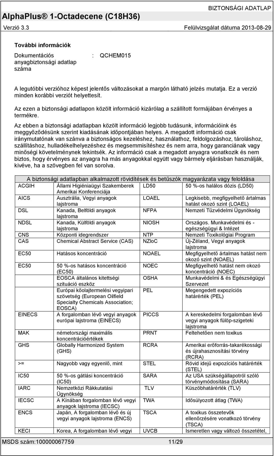 Az ebben a biztonsági adatlapban közölt információ legjobb tudásunk, információink és meggyőződésünk szerint kiadásának időpontjában helyes.