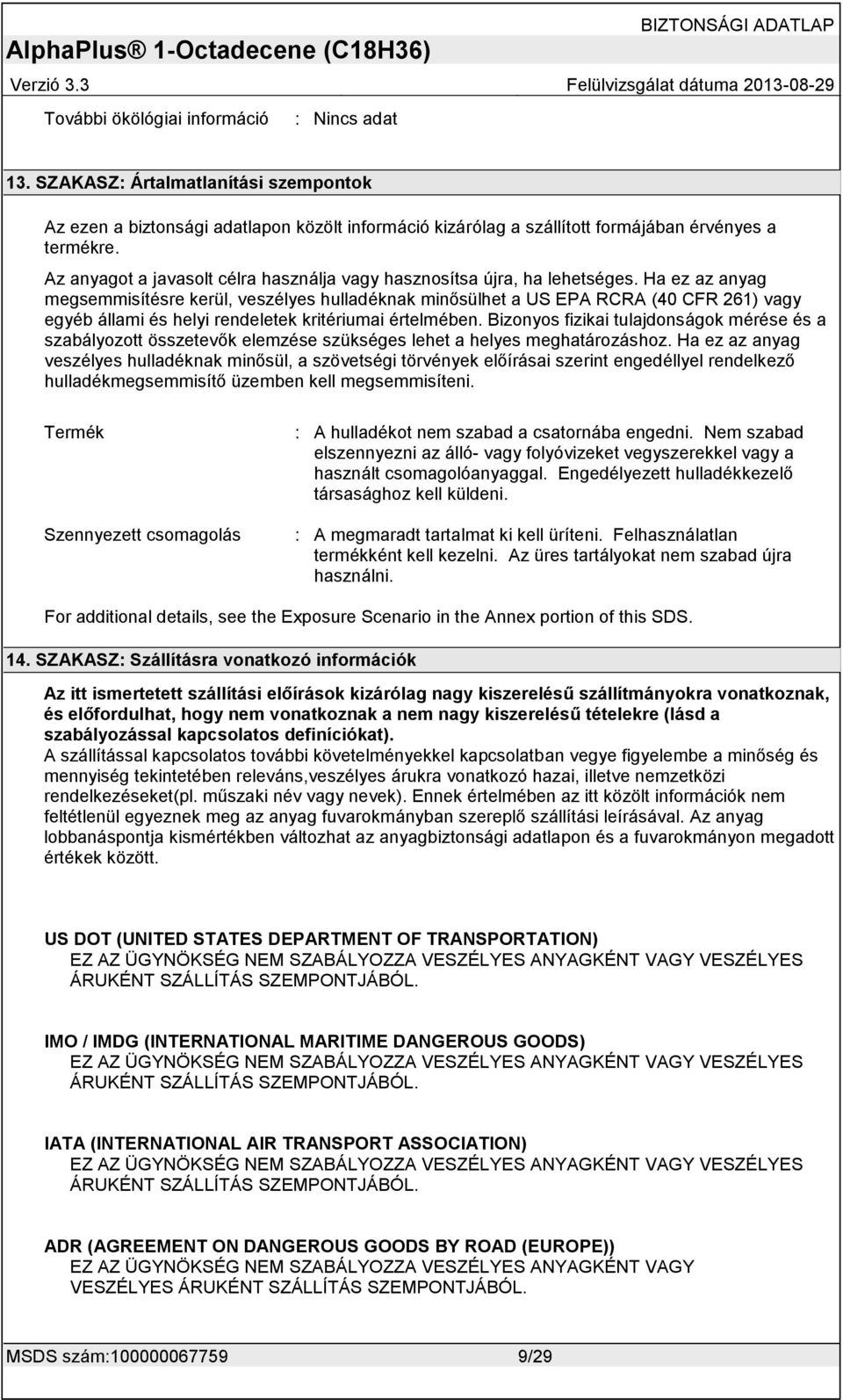 Ha ez az anyag megsemmisítésre kerül, veszélyes hulladéknak minősülhet a US EPA RCRA (40 CFR 261) vagy egyéb állami és helyi rendeletek kritériumai értelmében.