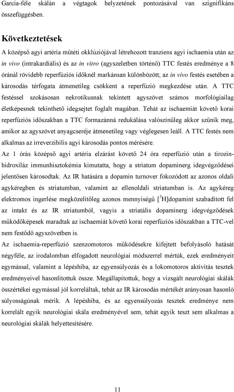 rövidebb reperfúziós időknél markánsan különbözött; az in vivo festés esetében a károsodás térfogata átmenetileg csökkent a reperfúzió megkezdése után.