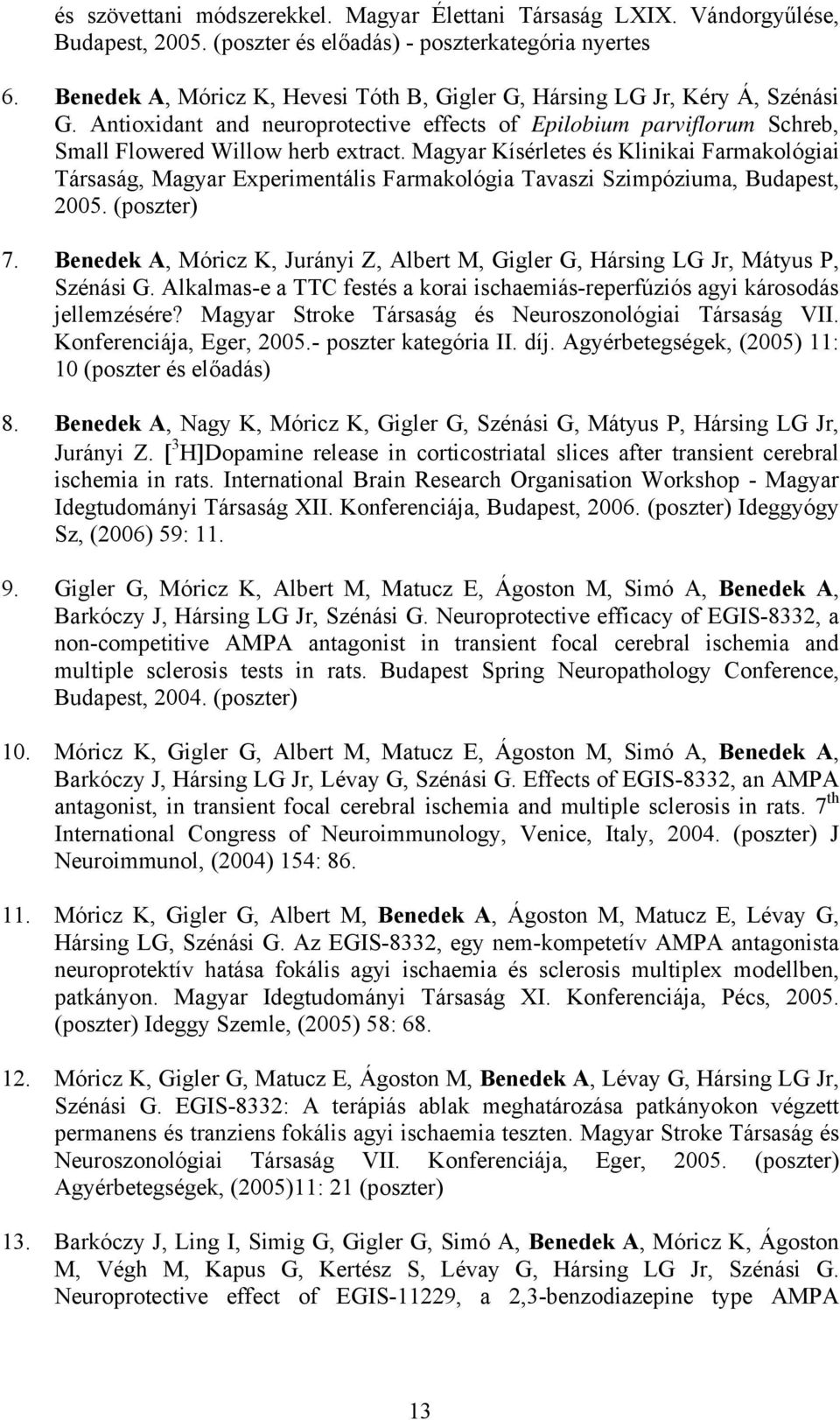 Magyar Kísérletes és Klinikai Farmakológiai Társaság, Magyar Experimentális Farmakológia Tavaszi Szimpóziuma, Budapest, 2005. (poszter) 7.