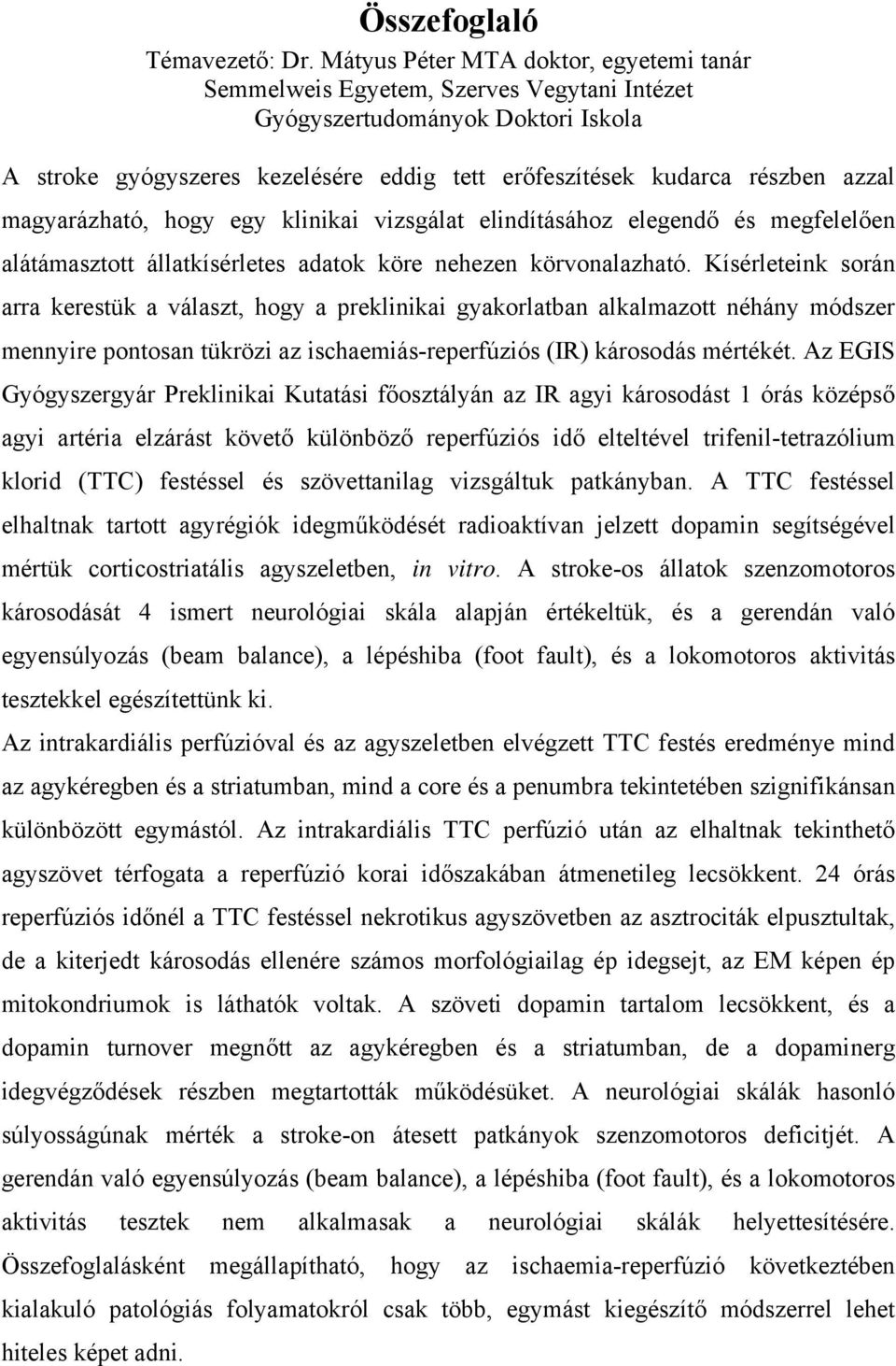 magyarázható, hogy egy klinikai vizsgálat elindításához elegendő és megfelelően alátámasztott állatkísérletes adatok köre nehezen körvonalazható.