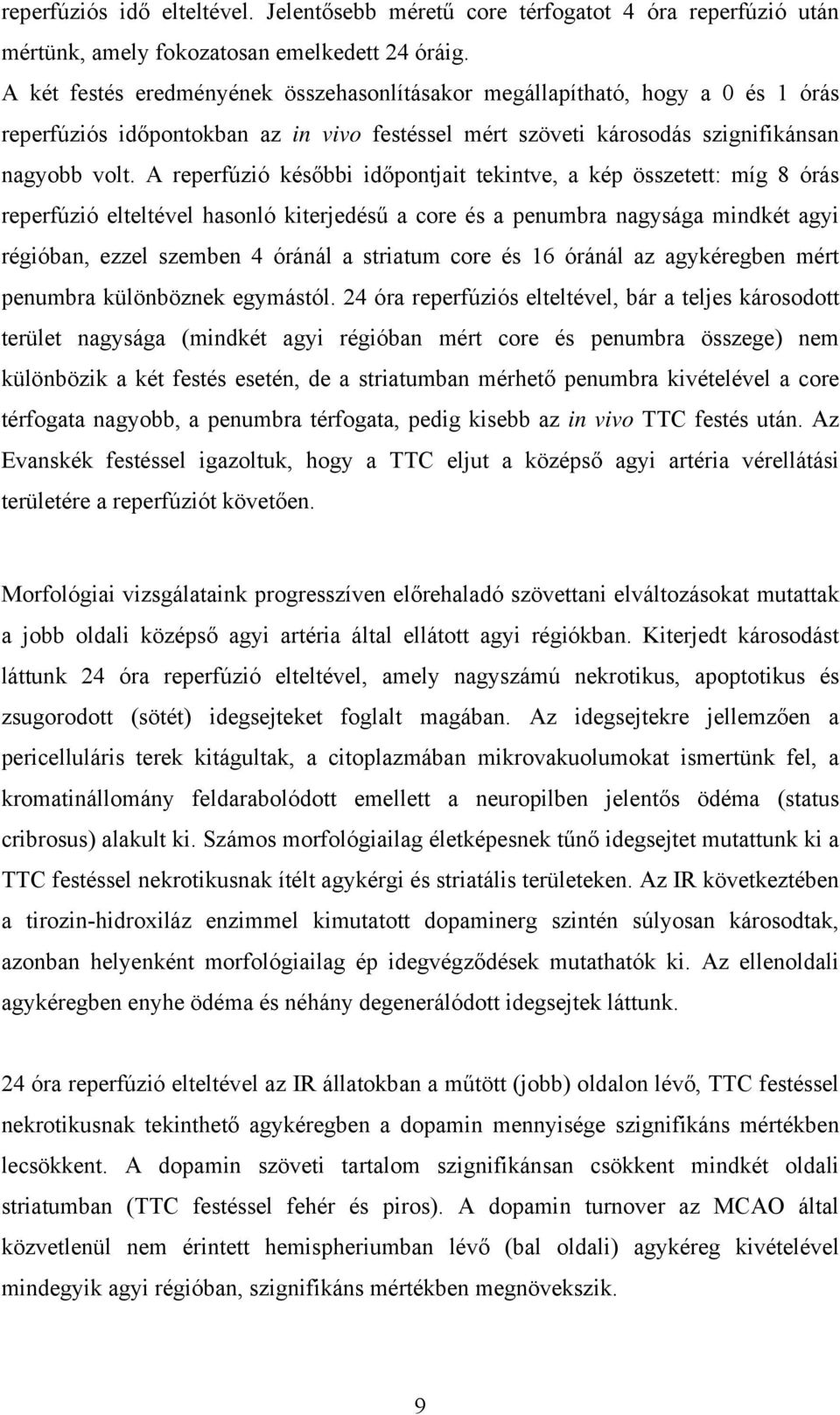 A reperfúzió későbbi időpontjait tekintve, a kép összetett: míg 8 órás reperfúzió elteltével hasonló kiterjedésű a core és a penumbra nagysága mindkét agyi régióban, ezzel szemben 4 óránál a striatum