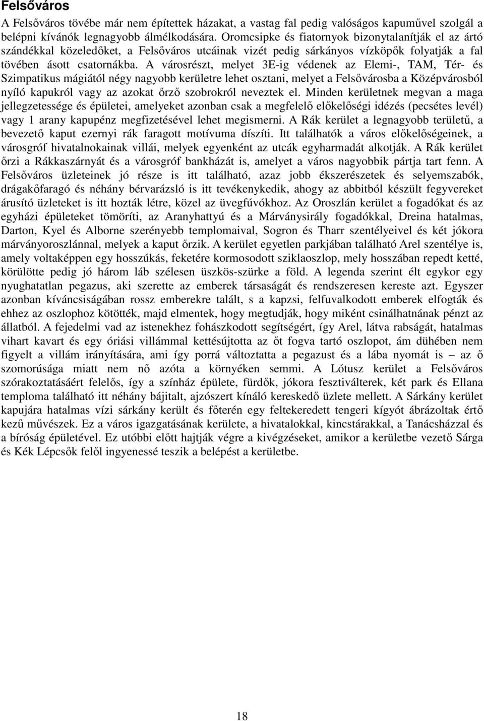 A városrészt, melyet 3E-ig védenek az Elemi-, TAM, Tér- és Szimpatikus mágiától négy nagyobb kerületre lehet osztani, melyet a Felsővárosba a Középvárosból nyíló kapukról vagy az azokat őrző