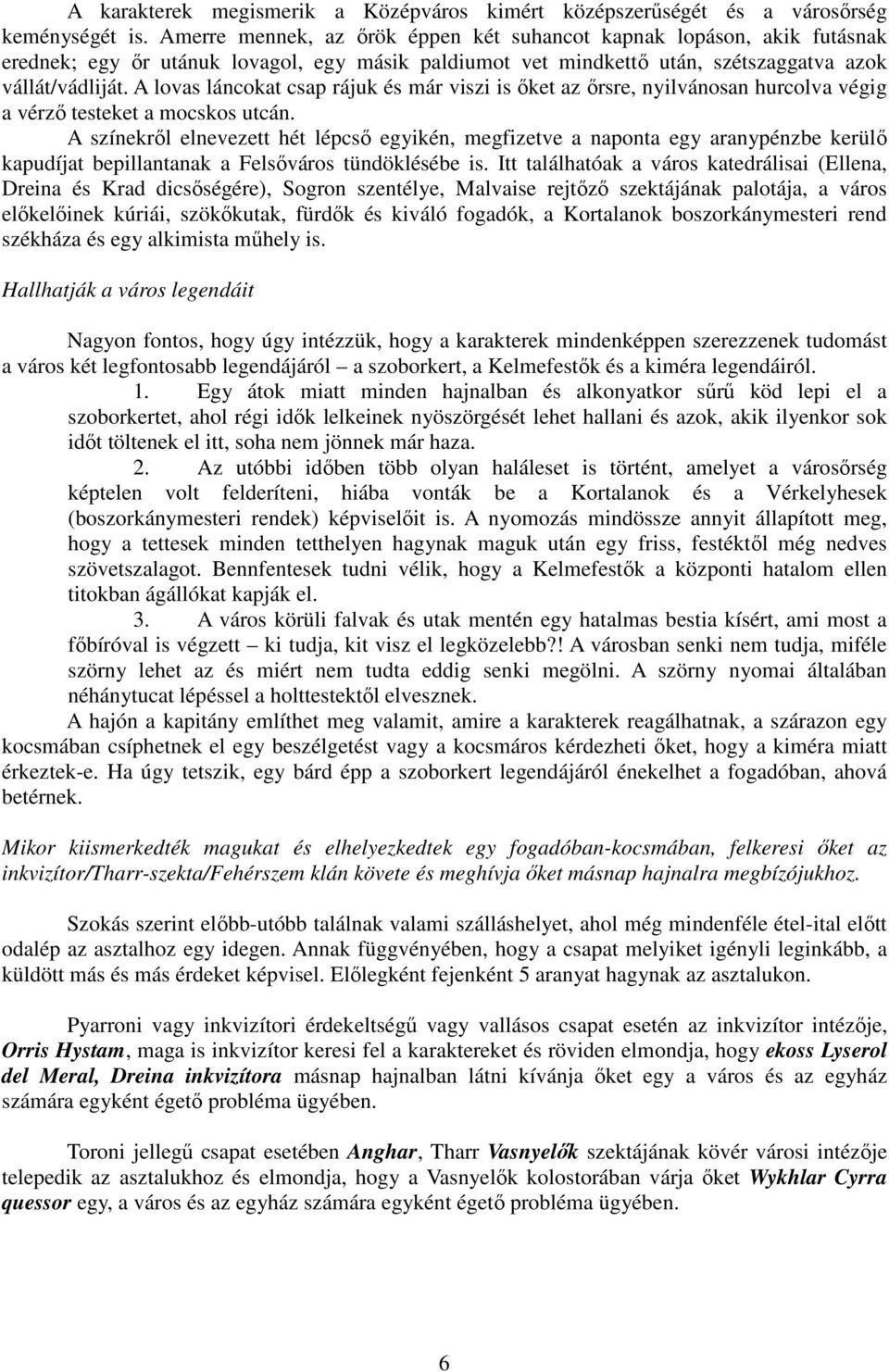 A lovas láncokat csap rájuk és már viszi is őket az őrsre, nyilvánosan hurcolva végig a vérző testeket a mocskos utcán.