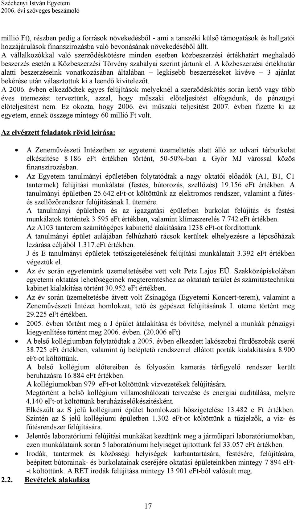 A közbeszerzési értékhatár alatti beszerzéseink vonatkozásában általában legkisebb beszerzéseket kivéve 3 ajánlat bekérése után választottuk ki a leendő kivitelezőt. A 2006.