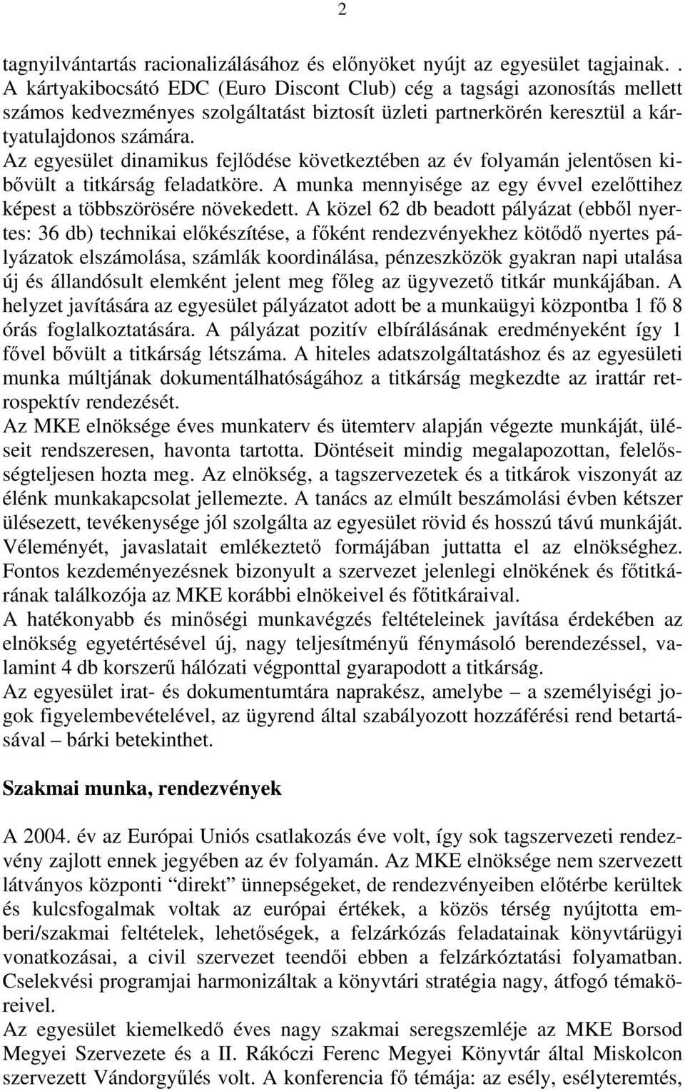 Az egyesület dinamikus fejlődése következtében az év folyamán jelentősen kibővült a titkárság feladatköre. A munka mennyisége az egy évvel ezelőttihez képest a többszörösére növekedett.