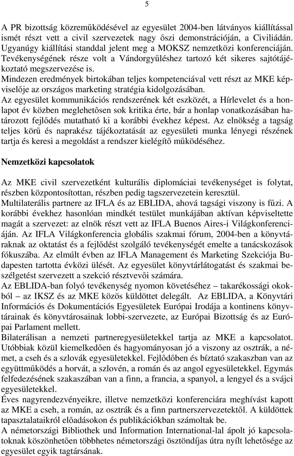 Mindezen eredmények birtokában teljes kompetenciával vett részt az MKE képviselője az országos marketing stratégia kidolgozásában.