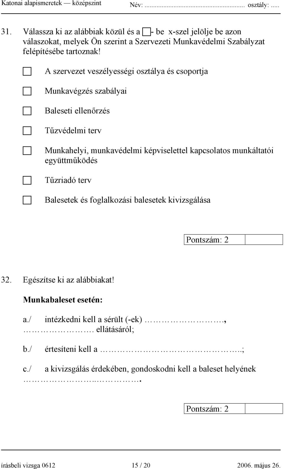 munkáltatói együttműködés Tűzriadó terv Balesetek és foglalkozási balesetek kivizsgálása Pontszám: 2 32. Egészítse ki az alábbiakat!