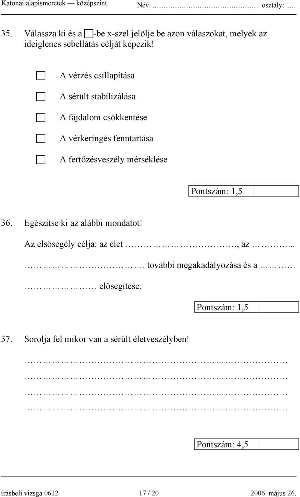 mérséklése Pontszám: 1,5 36. Egészítse ki az alábbi mondatot! Az elsősegély célja: az élet., az.