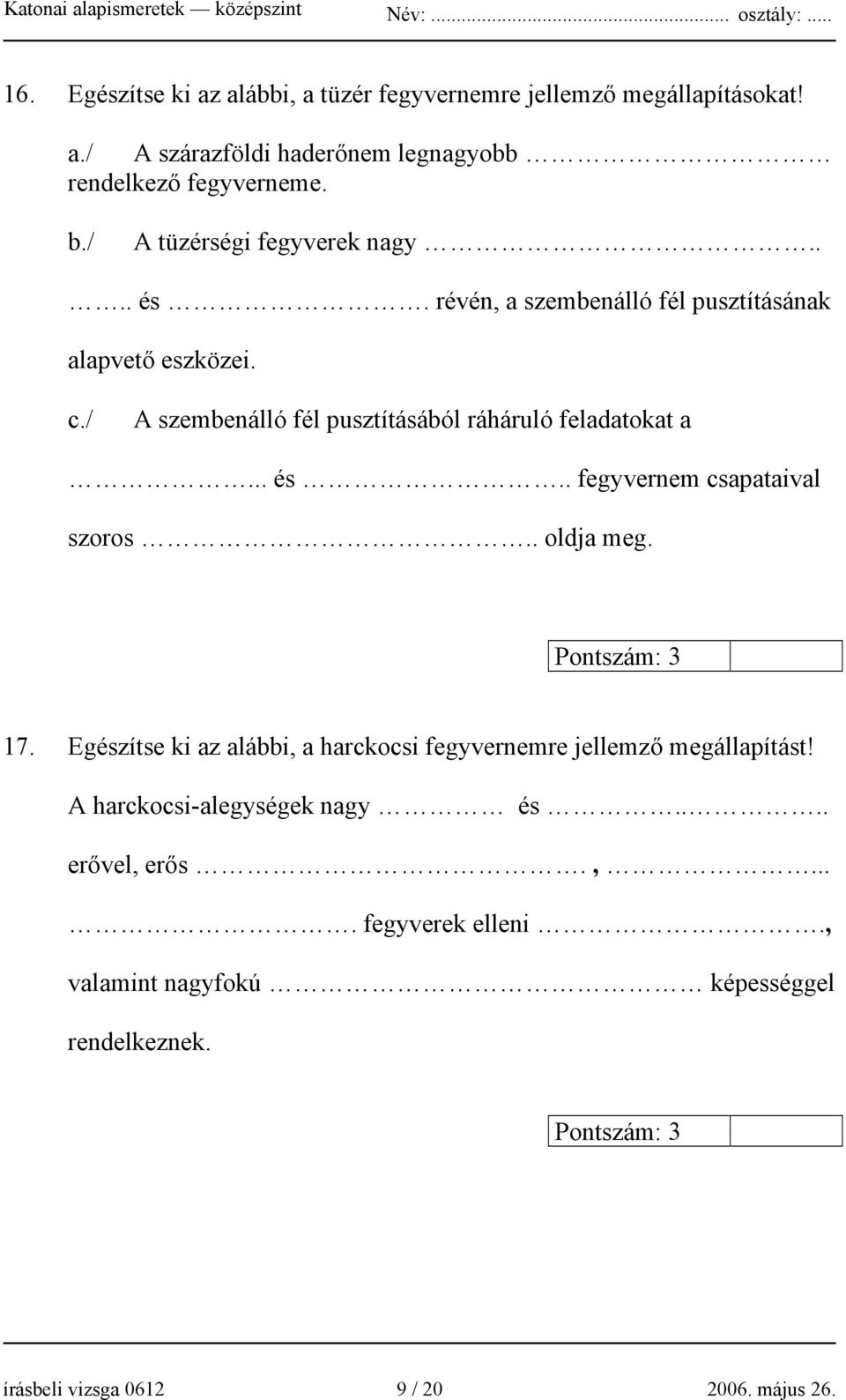 .. és.. fegyvernem csapataival szoros.. oldja meg. Pontszám: 3 17. Egészítse ki az alábbi, a harckocsi fegyvernemre jellemző megállapítást!