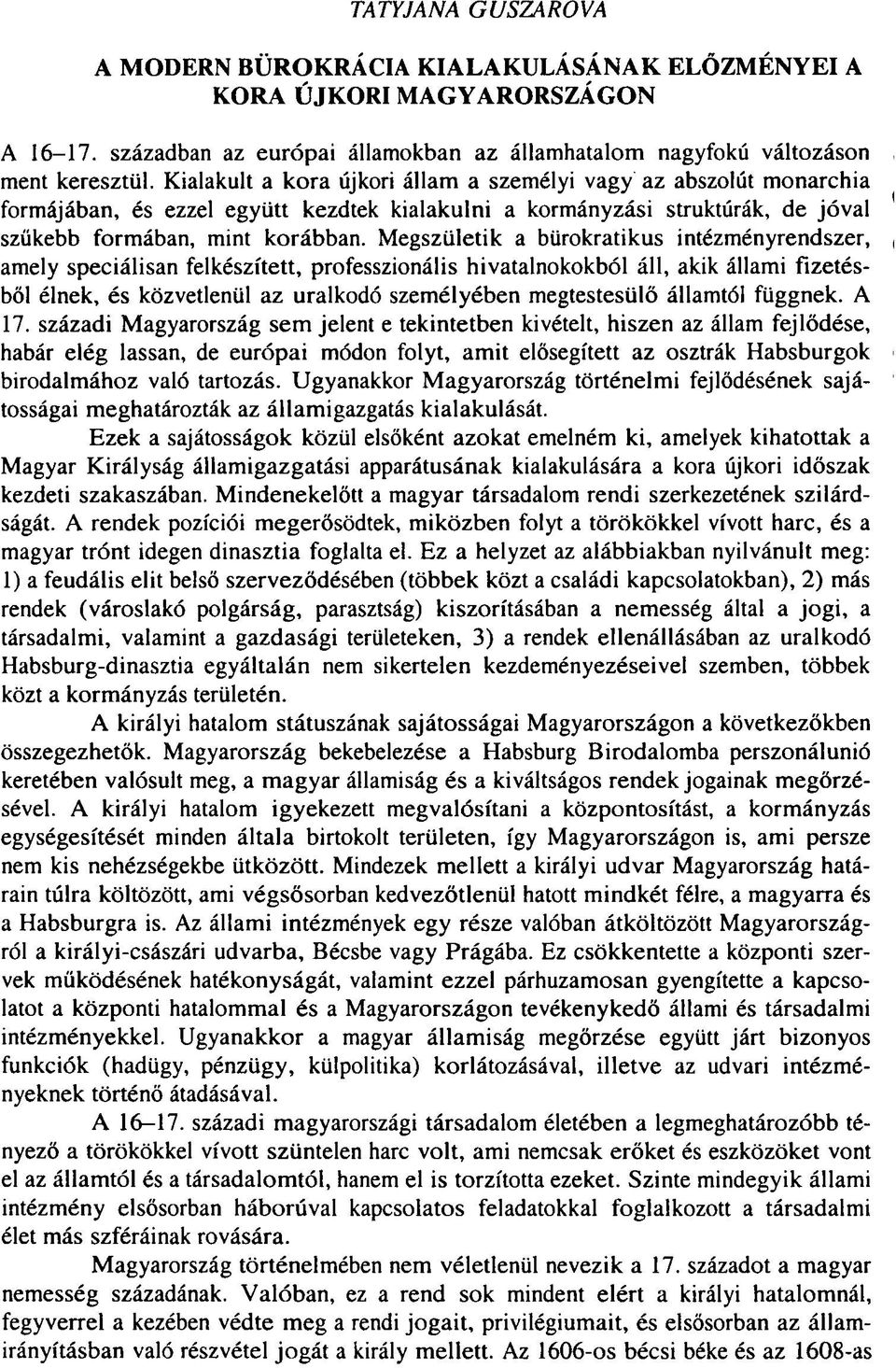 Megszületik a bürokratikus intézményrendszer, ( amely speciálisan felkészített, professzionális hivatalnokokból áll, akik állami fizetésből élnek, és közvetlenül az uralkodó személyében megtestesülő