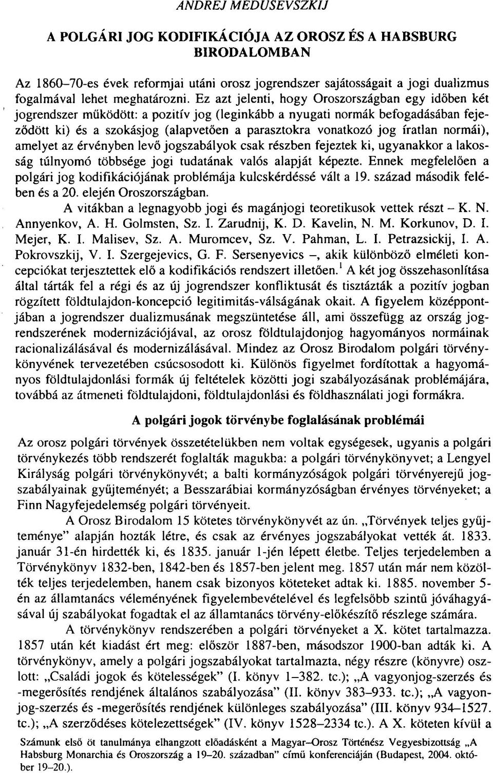 íratlan normái), amelyet az érvényben levő jogszabályok csak részben fejeztek ki, ugyanakkor a lakosság túlnyomó többsége jogi tudatának valós alapját képezte.