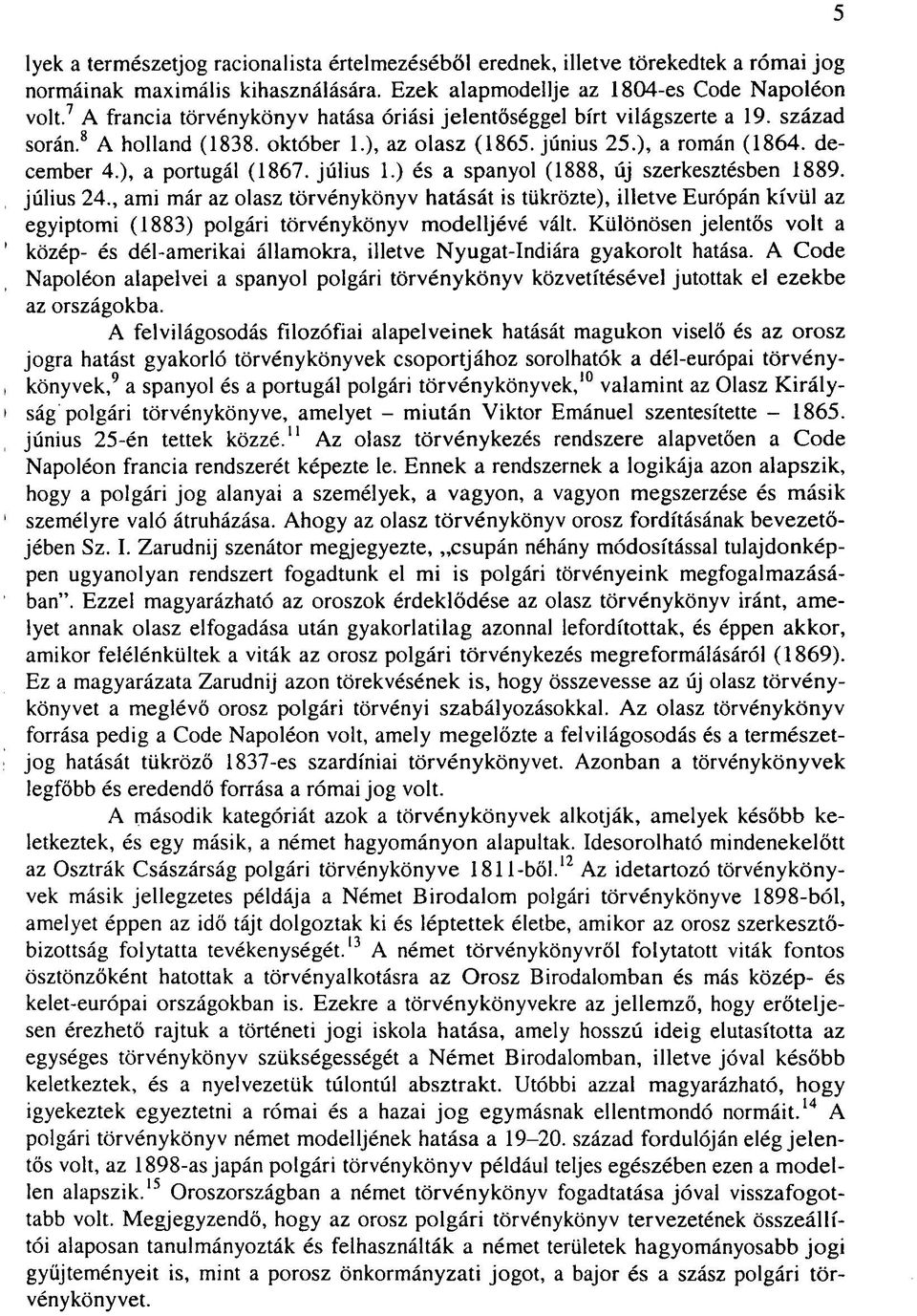 július 1.) és a spanyol (1888, új szerkesztésben 1889. július 24., ami már az olasz törvénykönyv hatását is tükrözte), illetve Európán kívül az egyiptomi (1883) polgári törvénykönyv modelljévé vált.