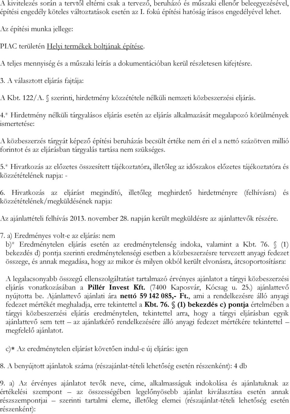 A választott eljárás fajtája: A Kbt. 122/A. szerinti, hirdetmény közzététele nélküli nemzeti közbeszerzési eljárás. 4.