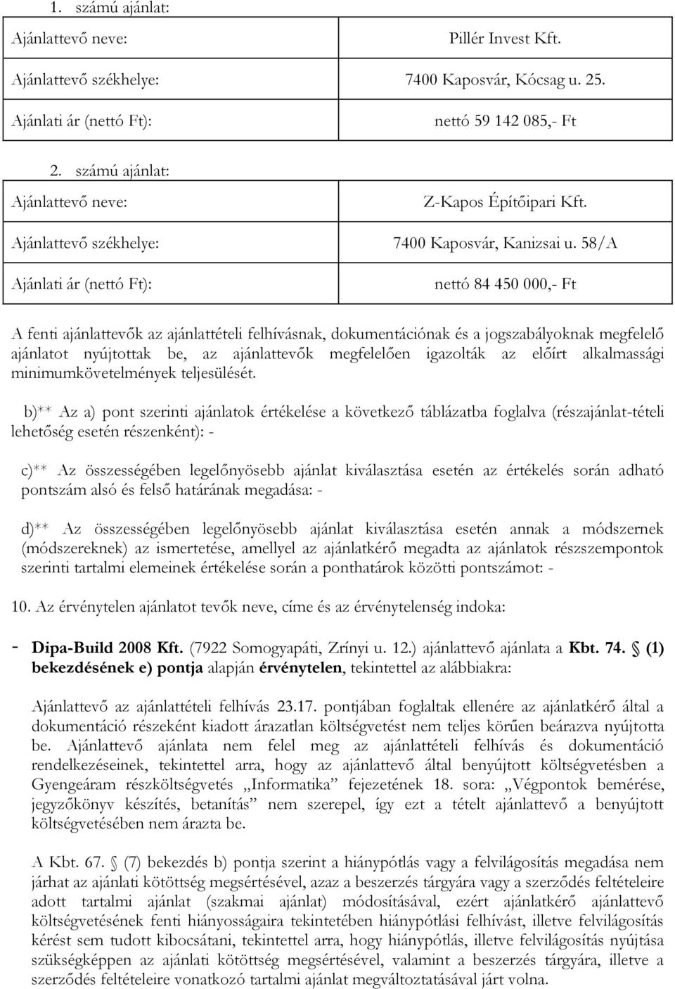 58/A Ajánlati ár (nettó Ft): nettó 84 450 000,- Ft A fenti ajánlattevők az ajánlattételi felhívásnak, dokumentációnak és a jogszabályoknak megfelelő ajánlatot nyújtottak be, az ajánlattevők