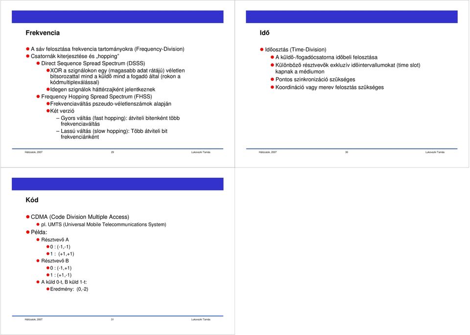 pszeudo-véletlenszámok alapján Két verzió Gyors váltás (fast hopping): átviteli bitenként több frekvenciaváltás Lassú váltás (slow hopping): Több átviteli bit frekvenciánként Idő Időosztás