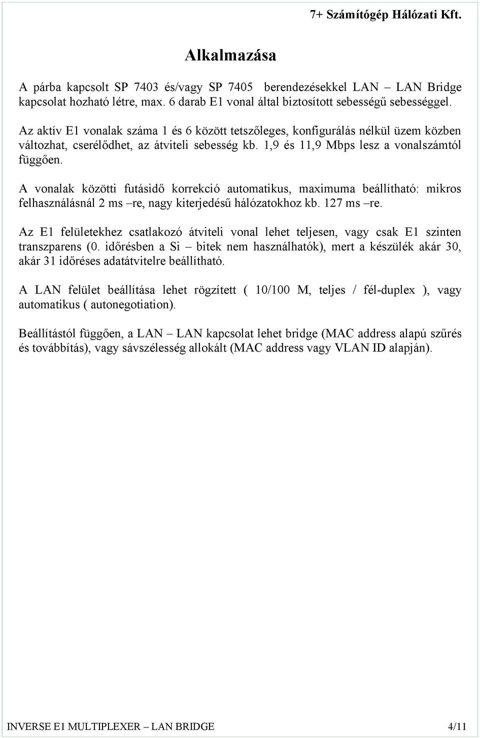 A vonalak közötti futásidő korrekció automatikus, maximuma beállítható: mikros felhasználásnál 2 ms re, nagy kiterjedésű hálózatokhoz kb. 127 ms re.